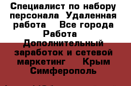 Специалист по набору персонала. Удаленная работа. - Все города Работа » Дополнительный заработок и сетевой маркетинг   . Крым,Симферополь